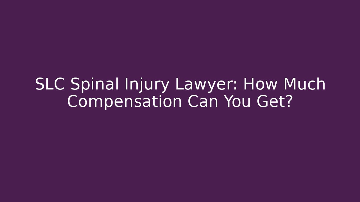 SLC Spinal Injury Lawyer: How Much Compensation Can You Get?