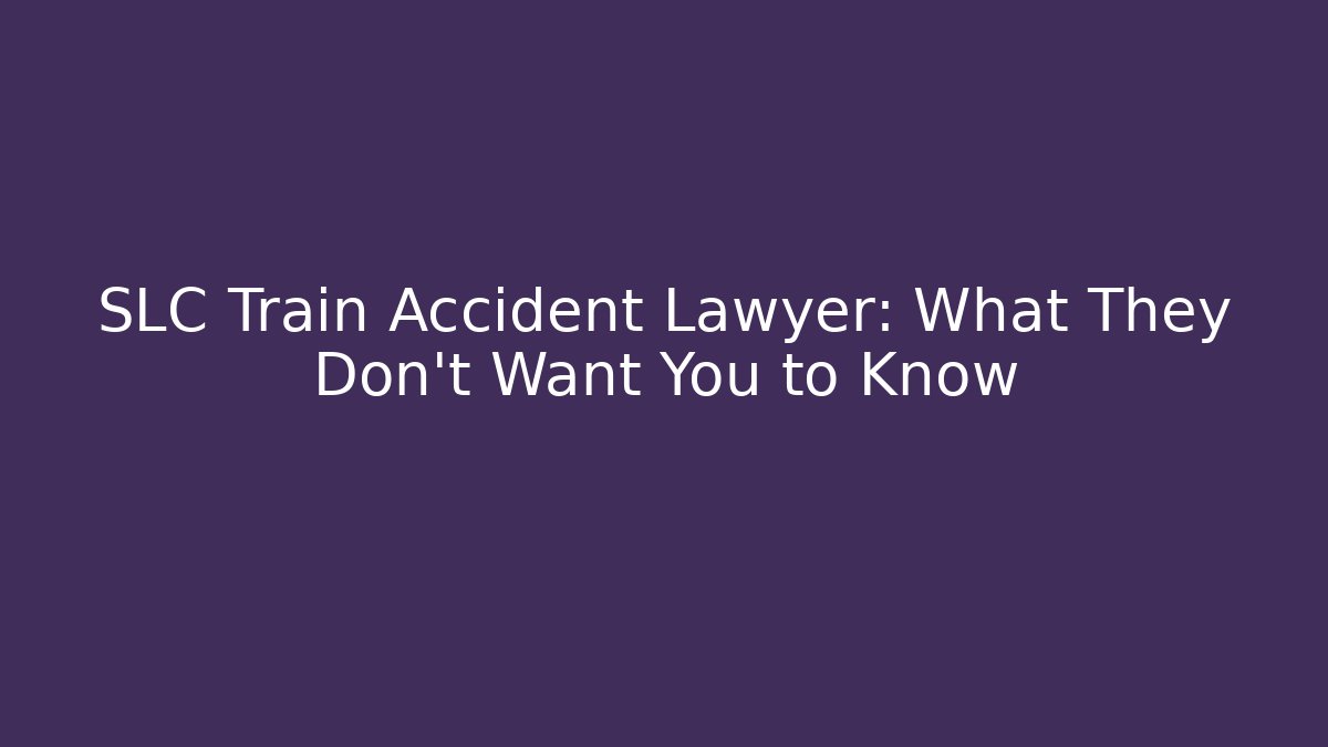 SLC Train Accident Lawyer: What They Don’t Want You to Know