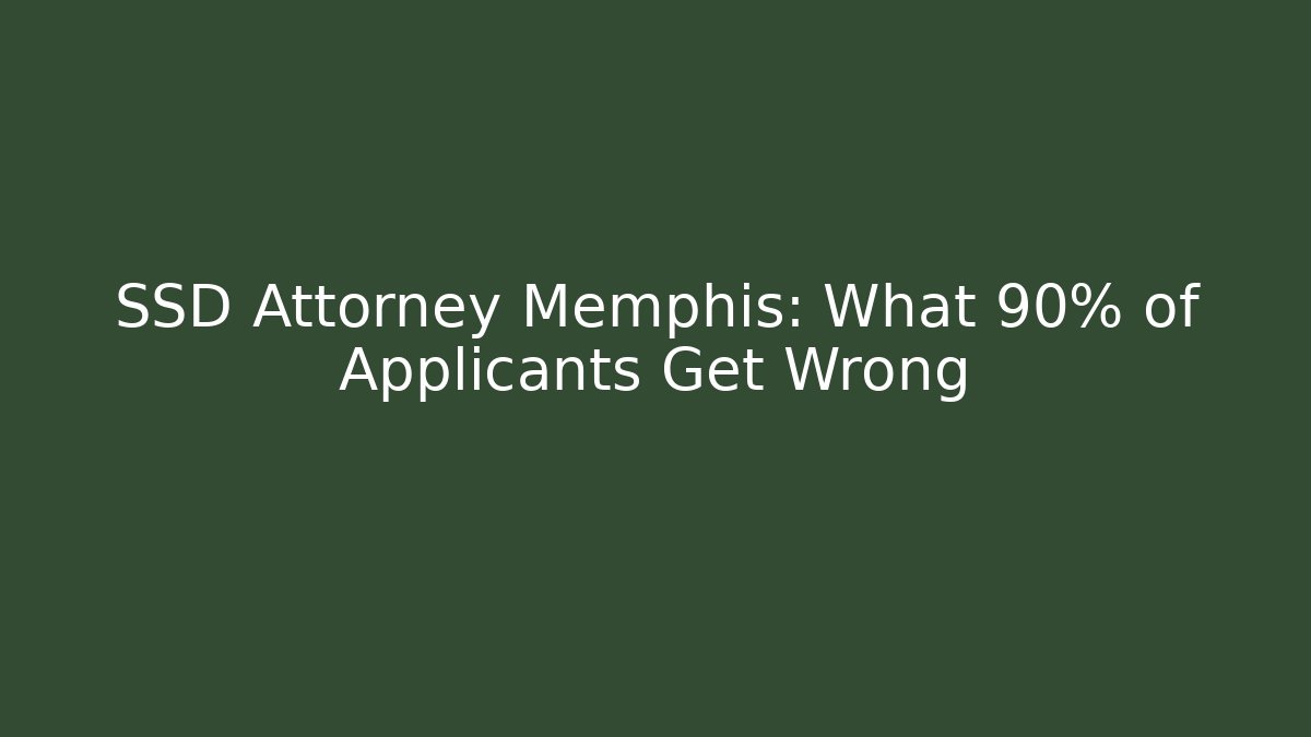 SSD Attorney Memphis: What 90% of Applicants Get Wrong
