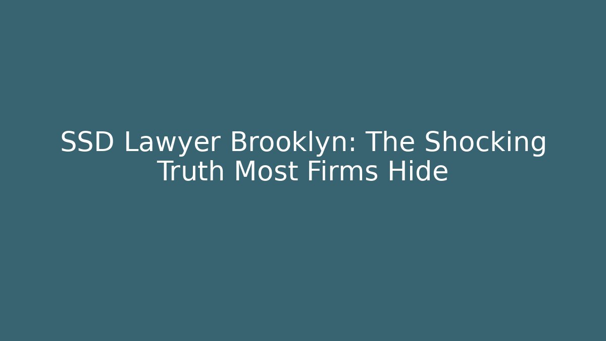 SSD Lawyer Brooklyn: The Shocking Truth Most Firms Hide