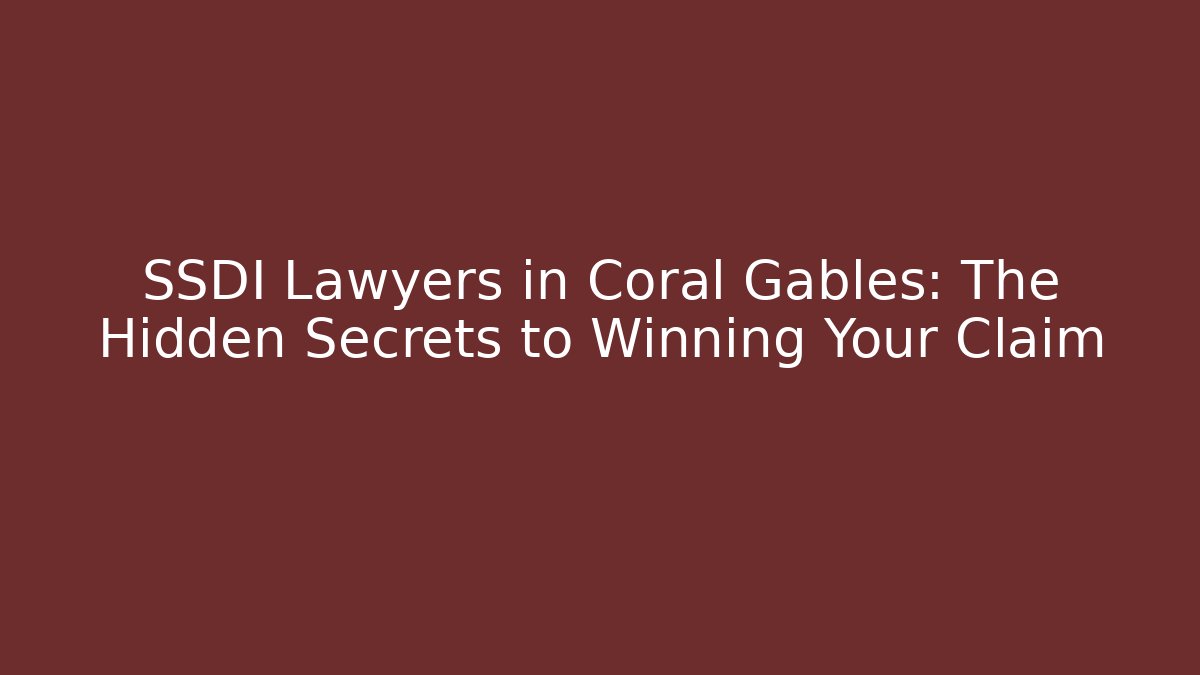 SSDI Lawyers in Coral Gables: The Hidden Secrets to Winning Your Claim