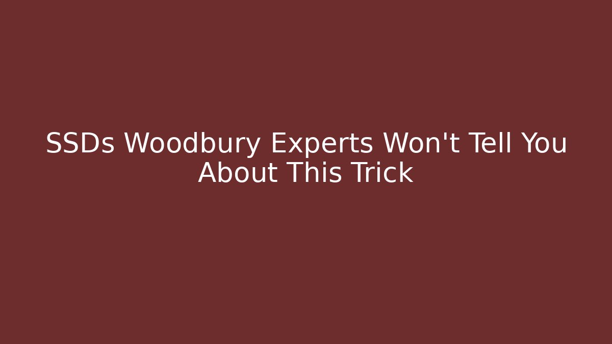 SSDs Woodbury Experts Won't Tell You About This Trick - WealthxGroup