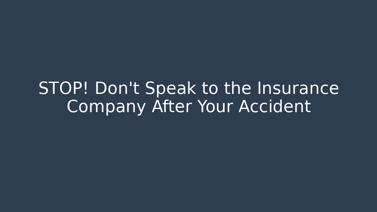 STOP! Don't Speak to the Insurance Company After Your Accident