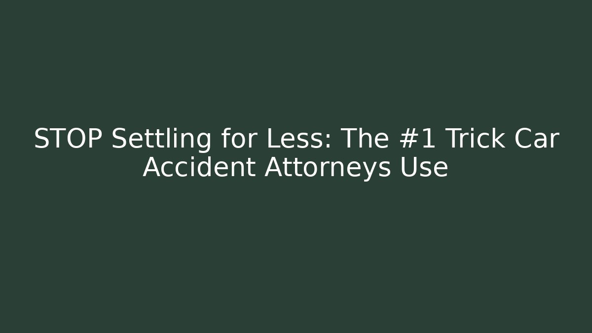 STOP Settling for Less: The #1 Trick Car Accident Attorneys Use - WealthxGroup