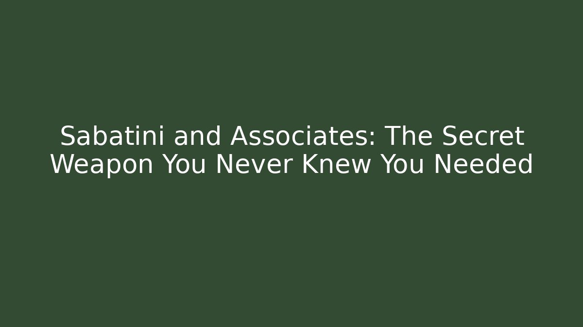 Sabatini and Associates: The Secret Weapon You Never Knew You Needed