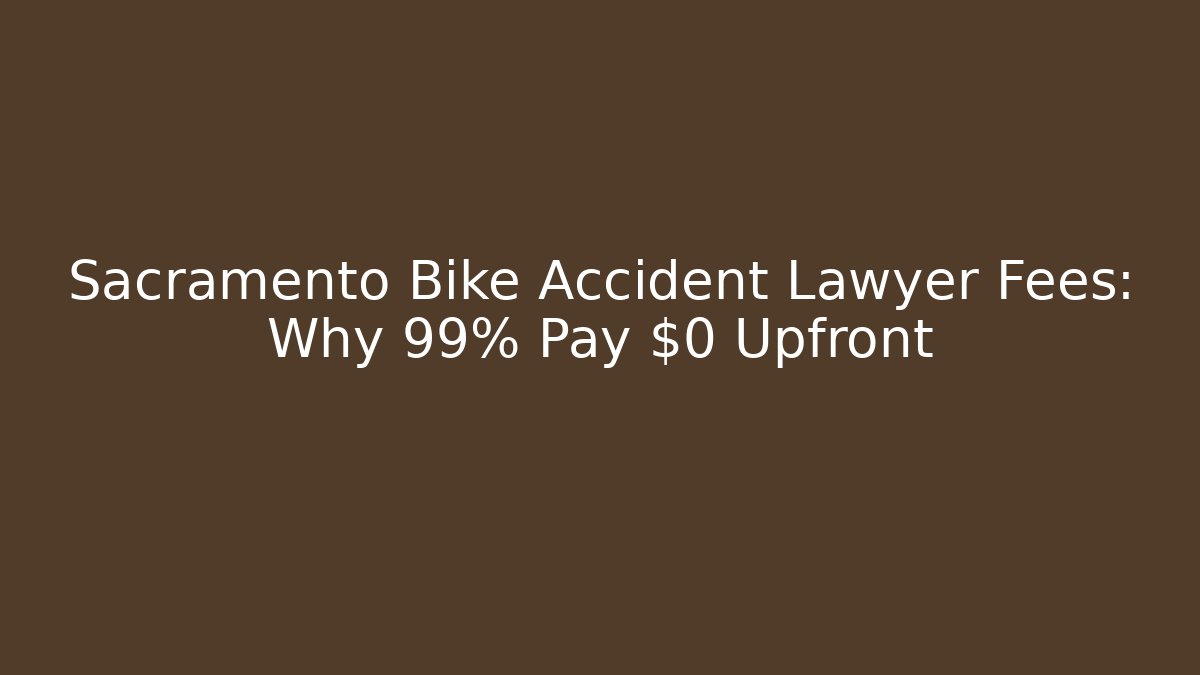 Sacramento Bike Accident Lawyer Fees: Why 99% Pay $0 Upfront