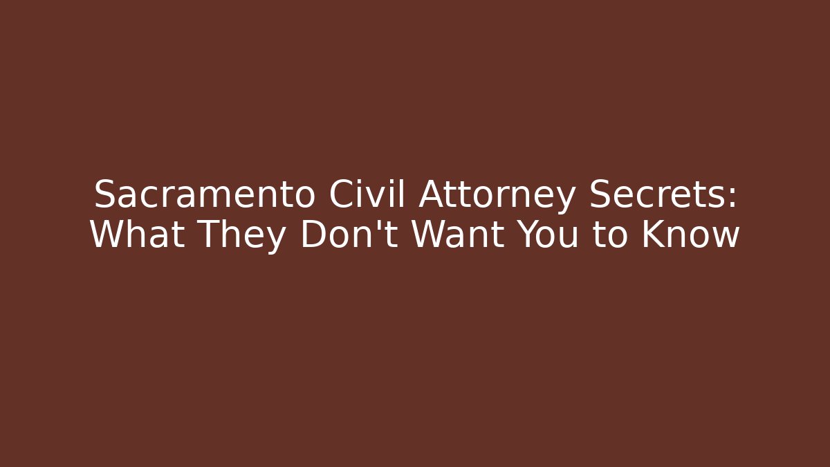 Sacramento Civil Attorney Secrets: What They Don't Want You to Know