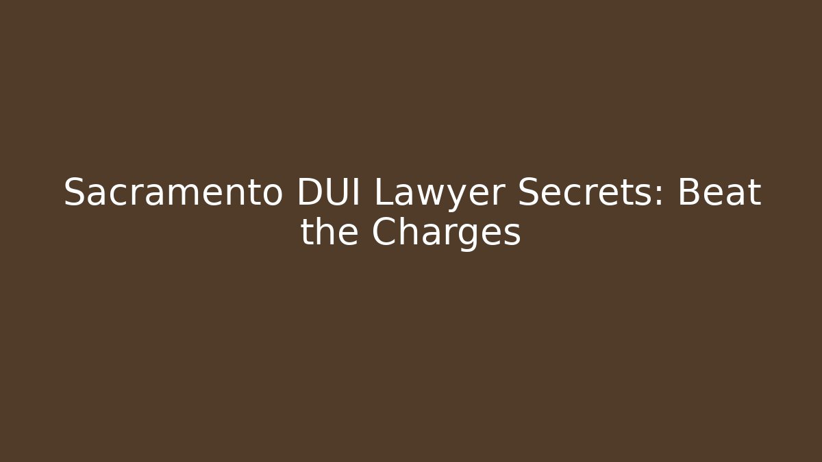 Sacramento DUI Lawyer Secrets: Beat the Charges