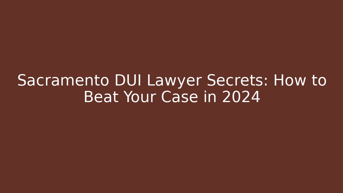 Sacramento DUI Lawyer Secrets: How to Beat Your Case in 2024 - WealthxGroup