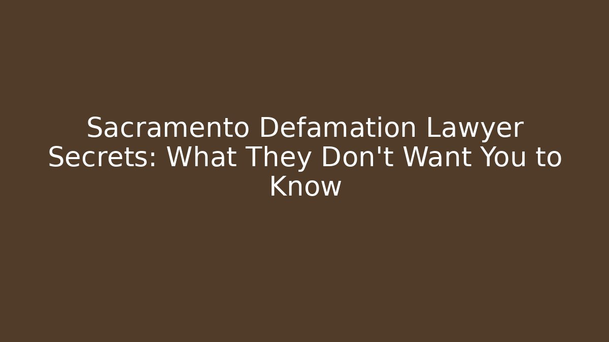 Sacramento Defamation Lawyer Secrets: What They Don’t Want You to Know