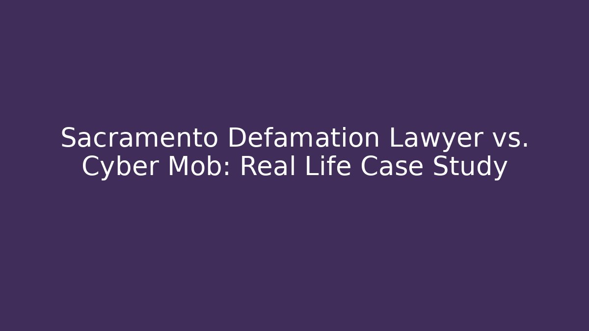 Sacramento Defamation Lawyer vs. Cyber Mob: Real Life Case Study - WealthxGroup