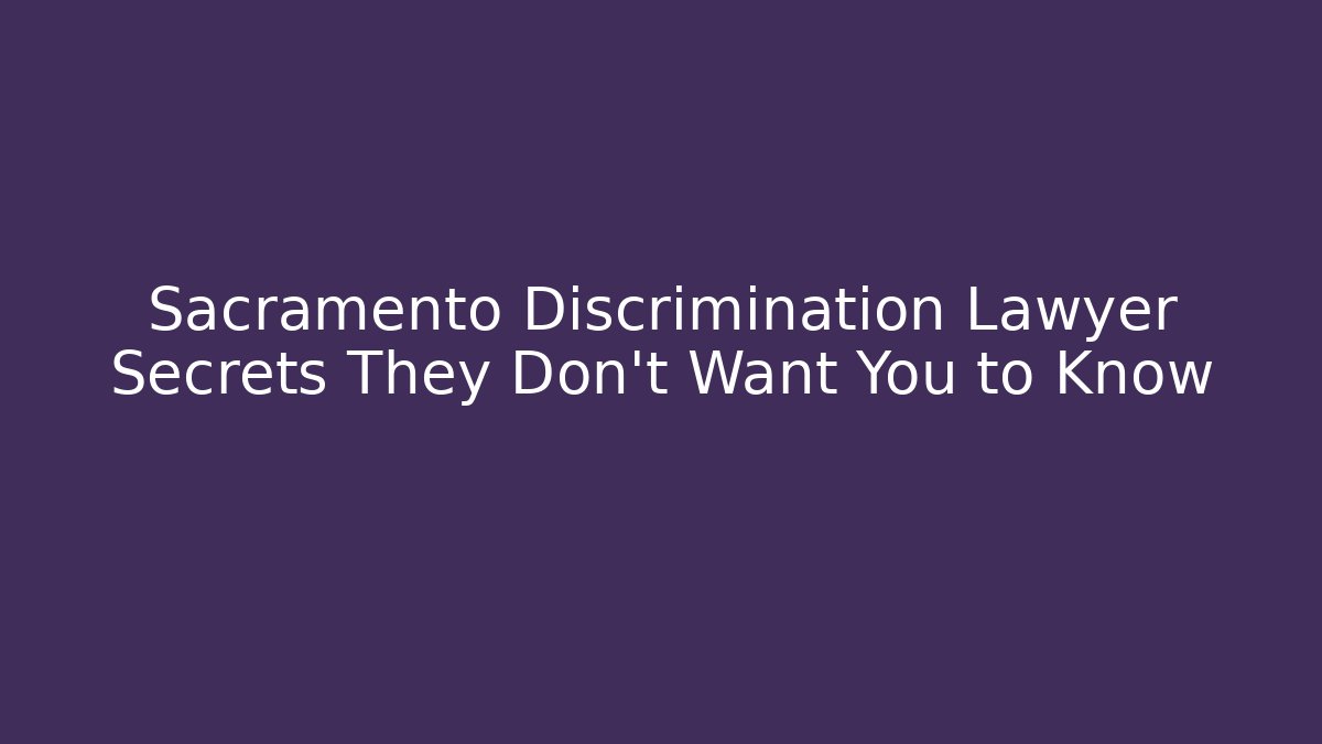 Sacramento Discrimination Lawyer Secrets They Don’t Want You to Know