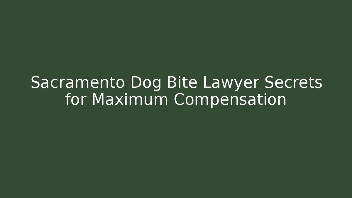 Sacramento Dog Bite Lawyer Secrets for Maximum Compensation