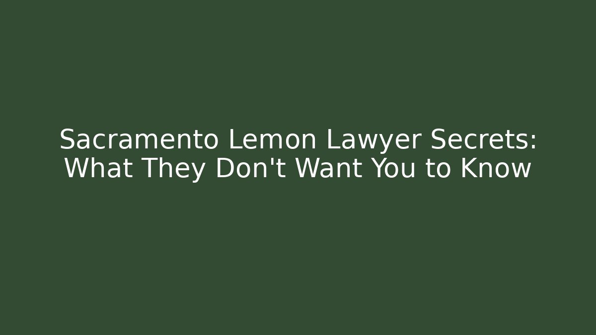 Sacramento Lemon Lawyer Secrets: What They Don’t Want You to Know