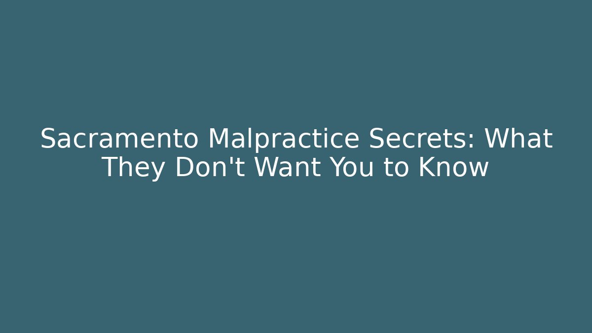 Sacramento Malpractice Secrets: What They Don't Want You to Know