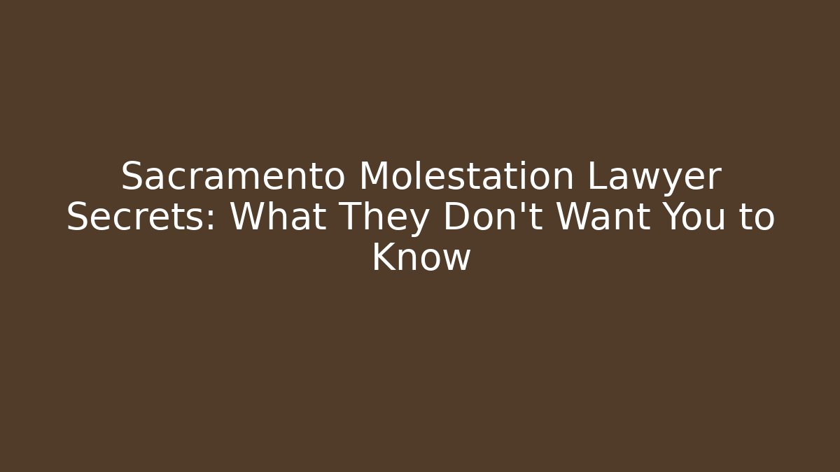 Sacramento Molestation Lawyer Secrets: What They Don't Want You to Know
