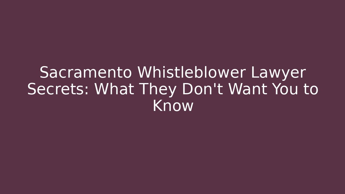 Sacramento Whistleblower Lawyer Secrets: What They Don't Want You to Know