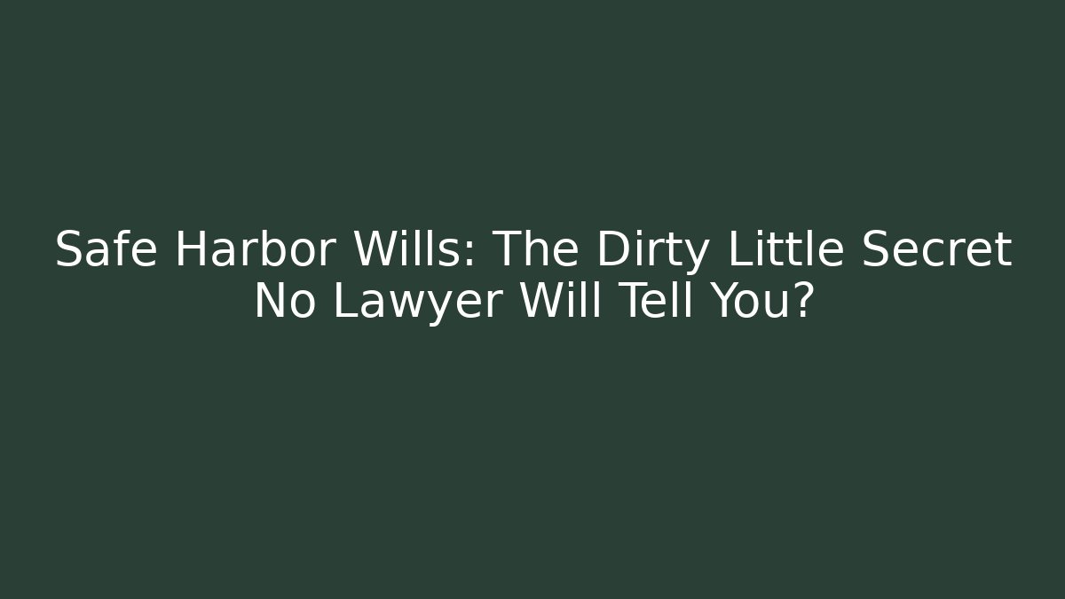 Safe Harbor Wills: The Dirty Little Secret No Lawyer Will Tell You?