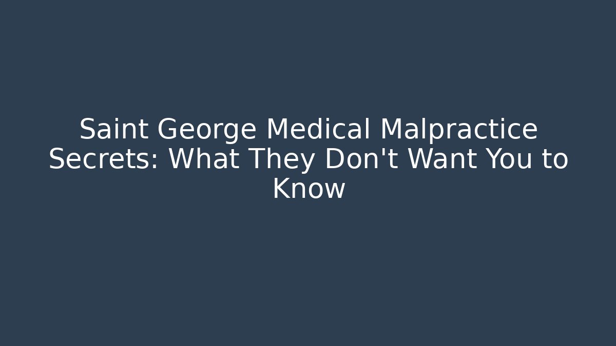 Saint George Medical Malpractice Secrets: What They Don't Want You to Know