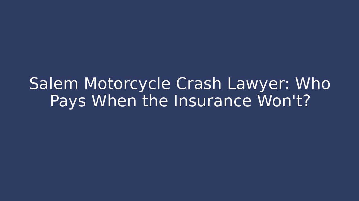 Salem Motorcycle Crash Lawyer: Who Pays When the Insurance Won't?