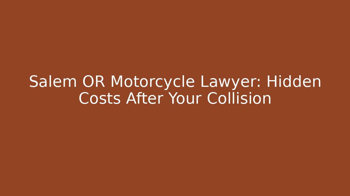 Salem OR Motorcycle Lawyer: Hidden Costs After Your Collision