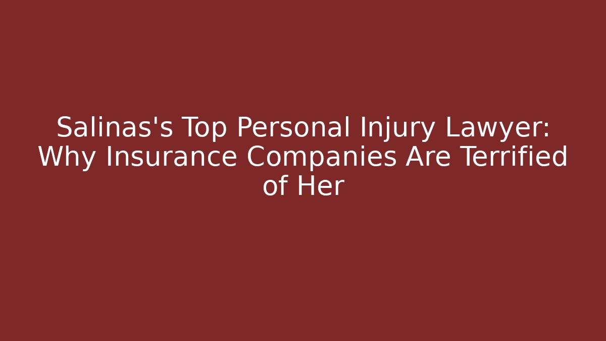Salinas’s Top Personal Injury Lawyer: Why Insurance Companies Are Terrified of Her