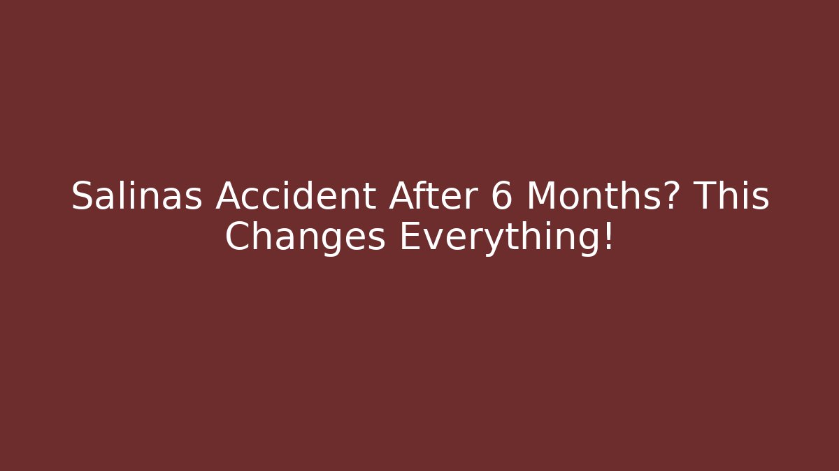 Salinas Accident After 6 Months? This Changes Everything!