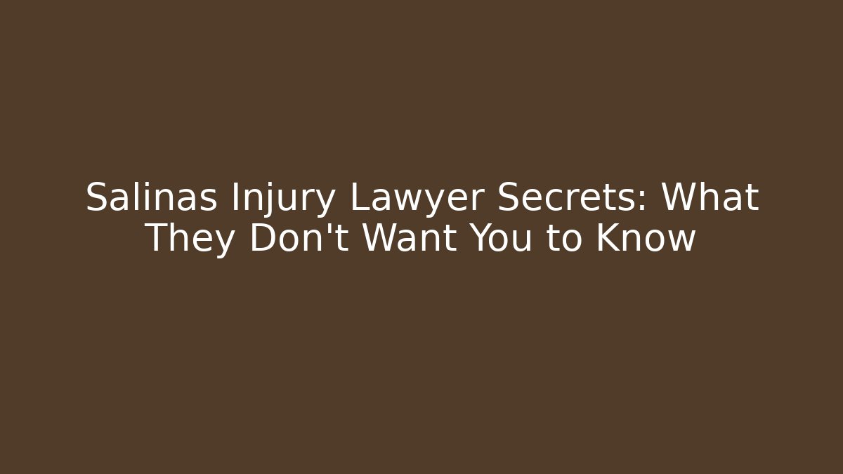 Salinas Injury Lawyer Secrets: What They Don’t Want You to Know