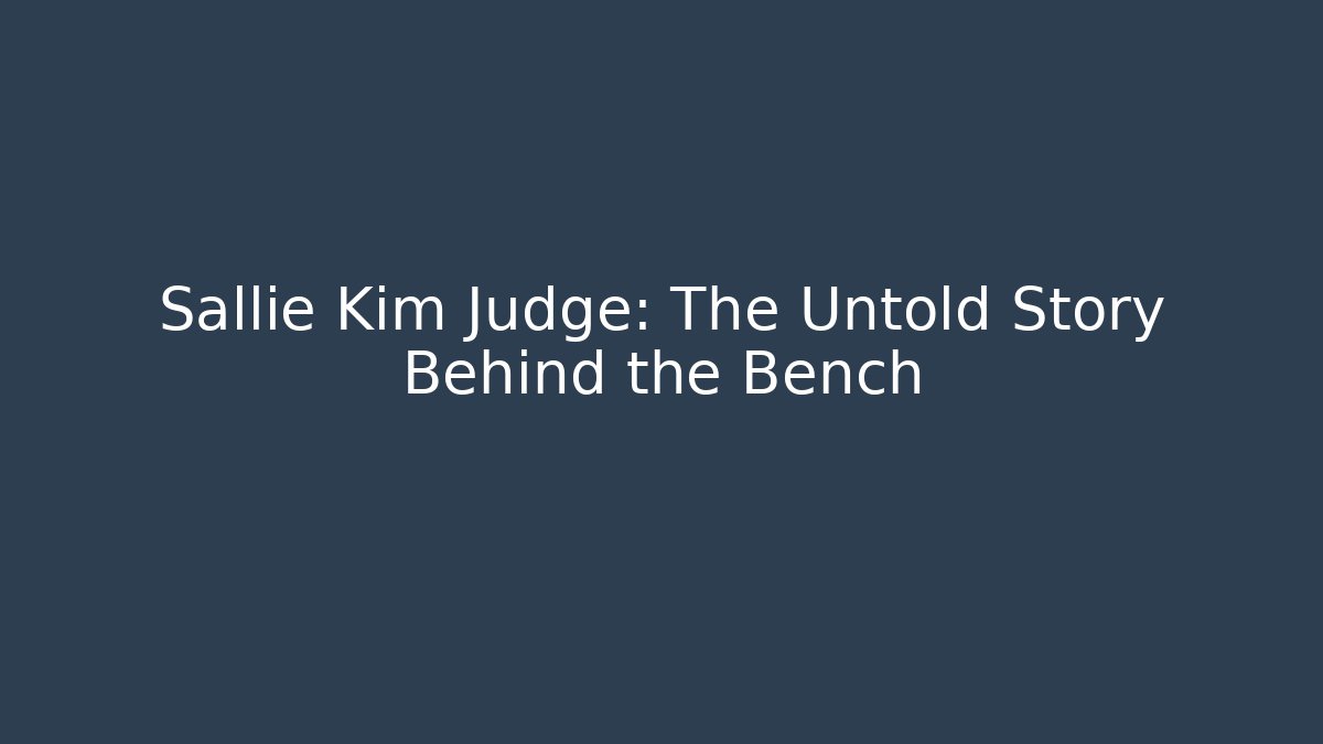 Sallie Kim Judge: The Untold Story Behind the Bench