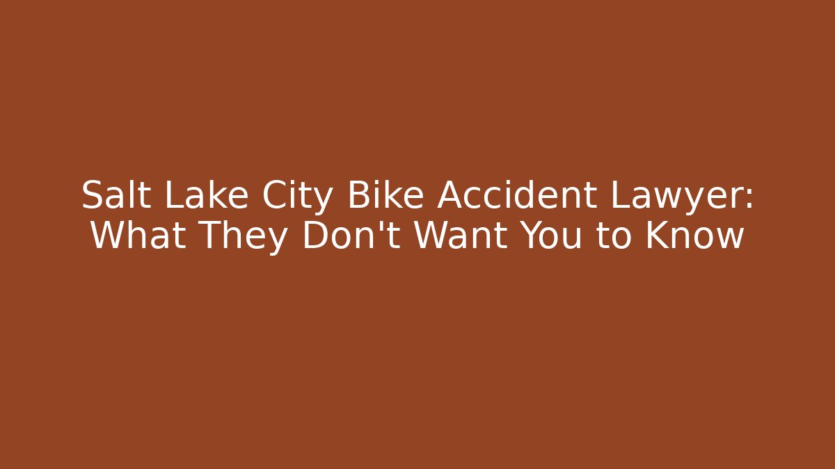 Salt Lake City Bike Accident Lawyer: What They Don’t Want You to Know