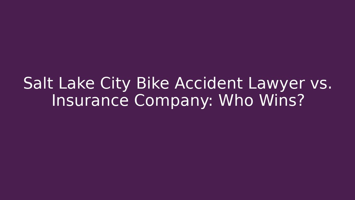Salt Lake City Bike Accident Lawyer vs. Insurance Company: Who Wins?