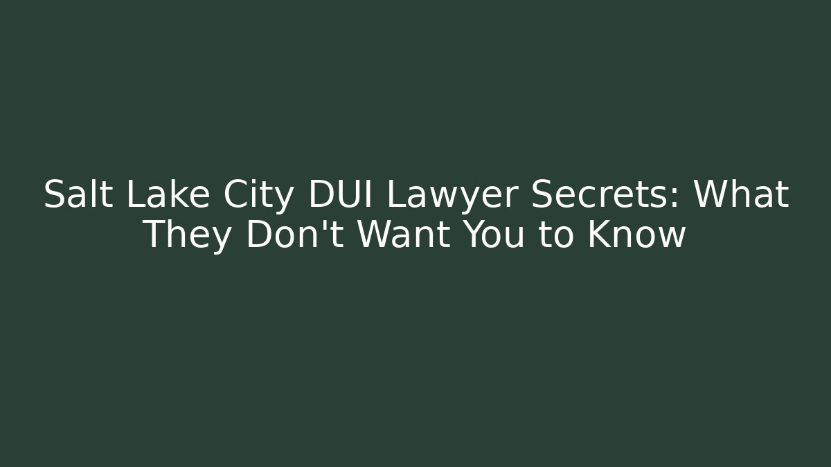 Salt Lake City DUI Lawyer Secrets: What They Don't Want You to Know