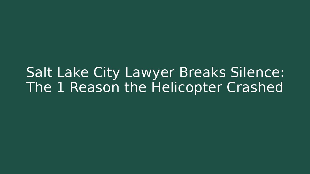 Salt Lake City Lawyer Breaks Silence: The 1 Reason the Helicopter Crashed
