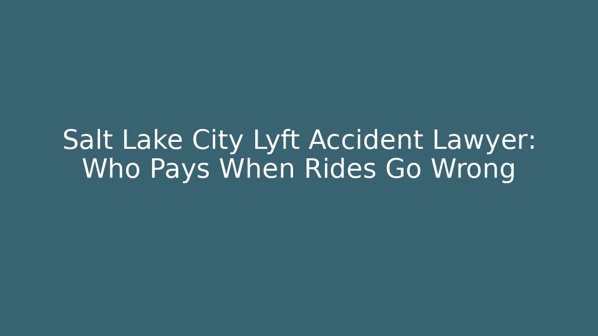 Salt Lake City Lyft Accident Lawyer: Who Pays When Rides Go Wrong