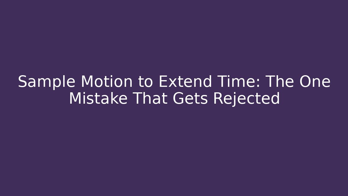 Sample Motion to Extend Time: The One Mistake That Gets Rejected - WealthxGroup