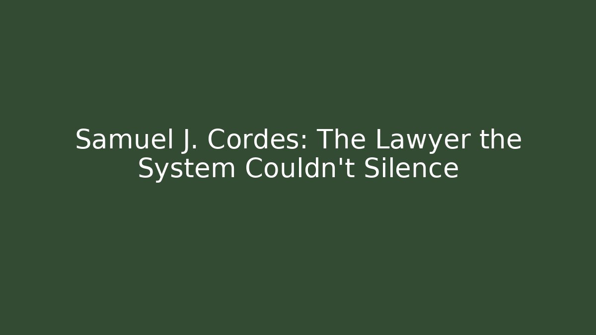 Samuel J. Cordes: The Lawyer the System Couldn’t Silence - WealthxGroup
