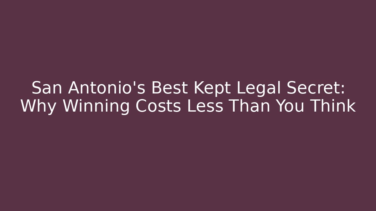 San Antonio’s Best Kept Legal Secret: Why Winning Costs Less Than You Think