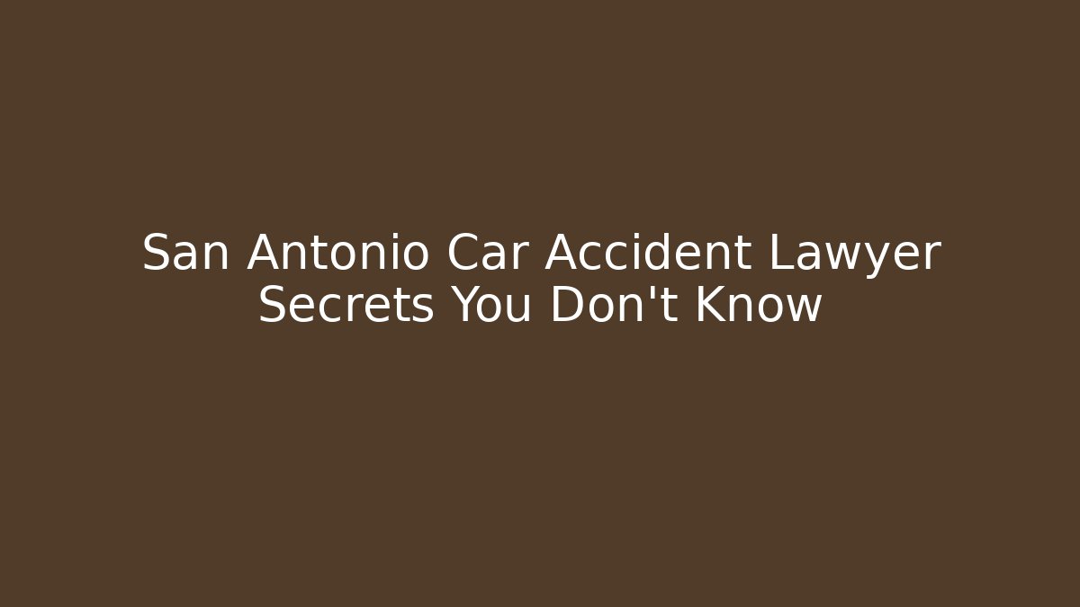 San Antonio Car Accident Lawyer Secrets You Don’t Know