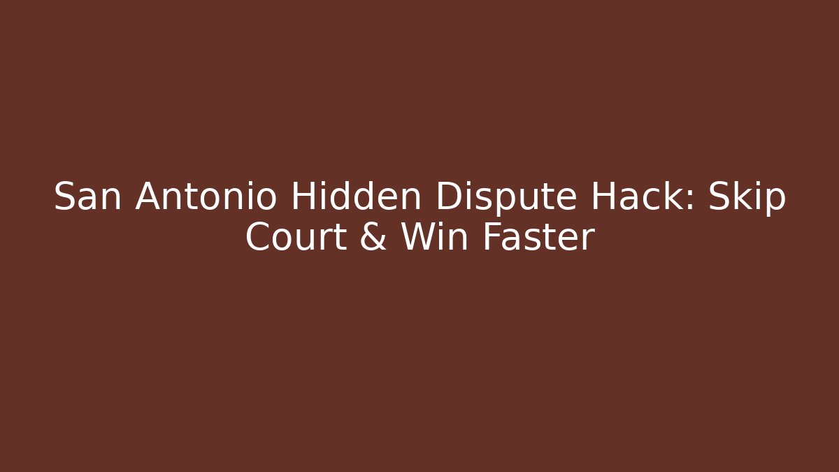 San Antonio Hidden Dispute Hack: Skip Court & Win Faster - WealthxGroup