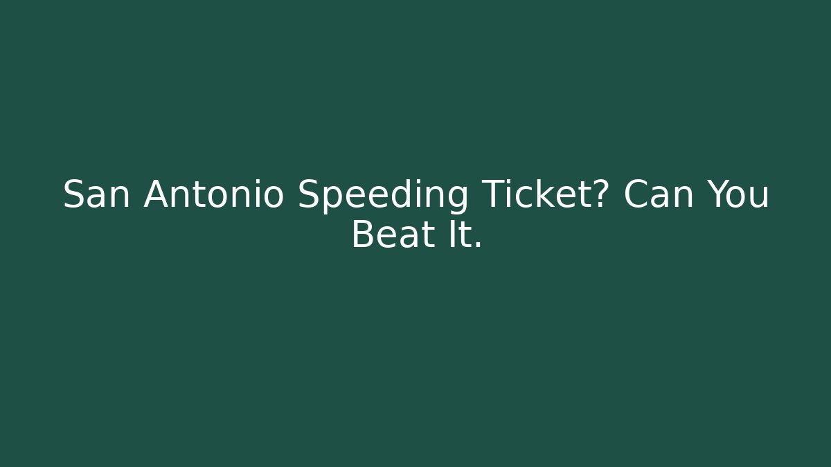 San Antonio Speeding Ticket? Can You Beat It. - WealthxGroup