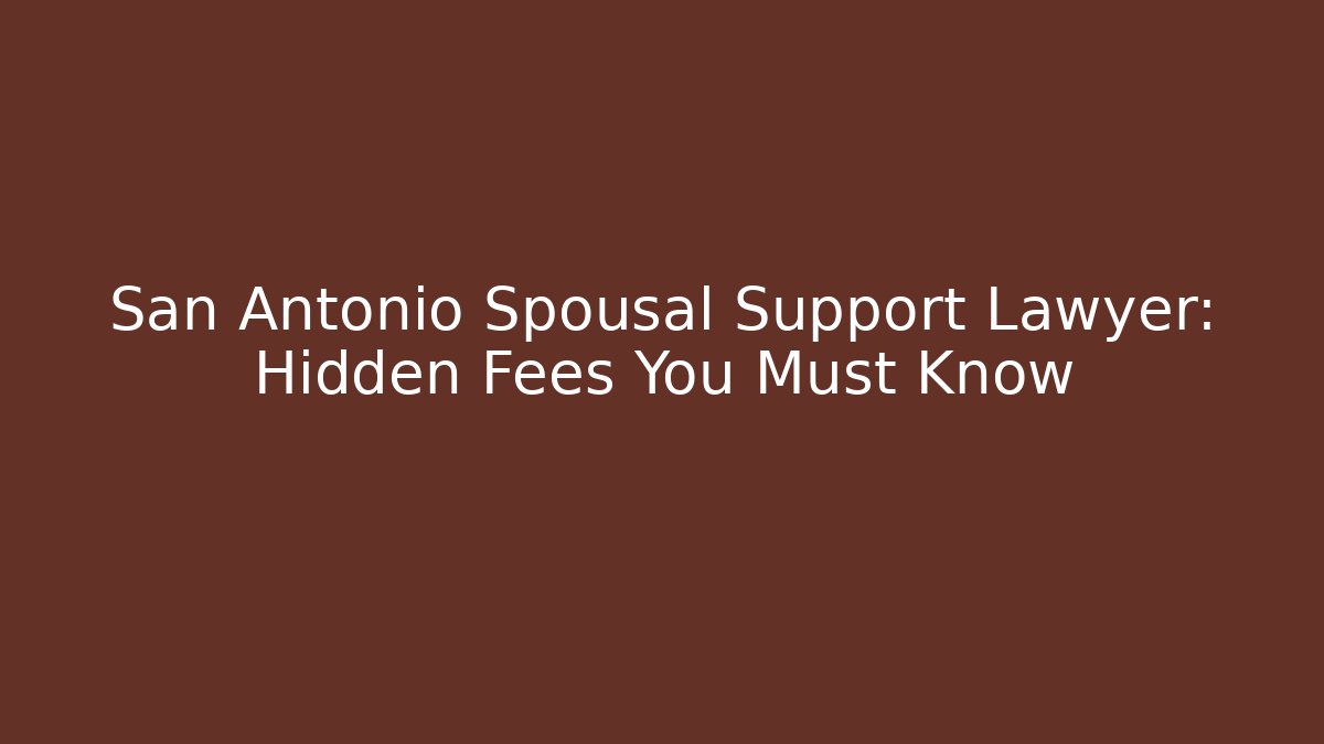 San Antonio Spousal Support Lawyer: Hidden Fees You Must Know - WealthxGroup