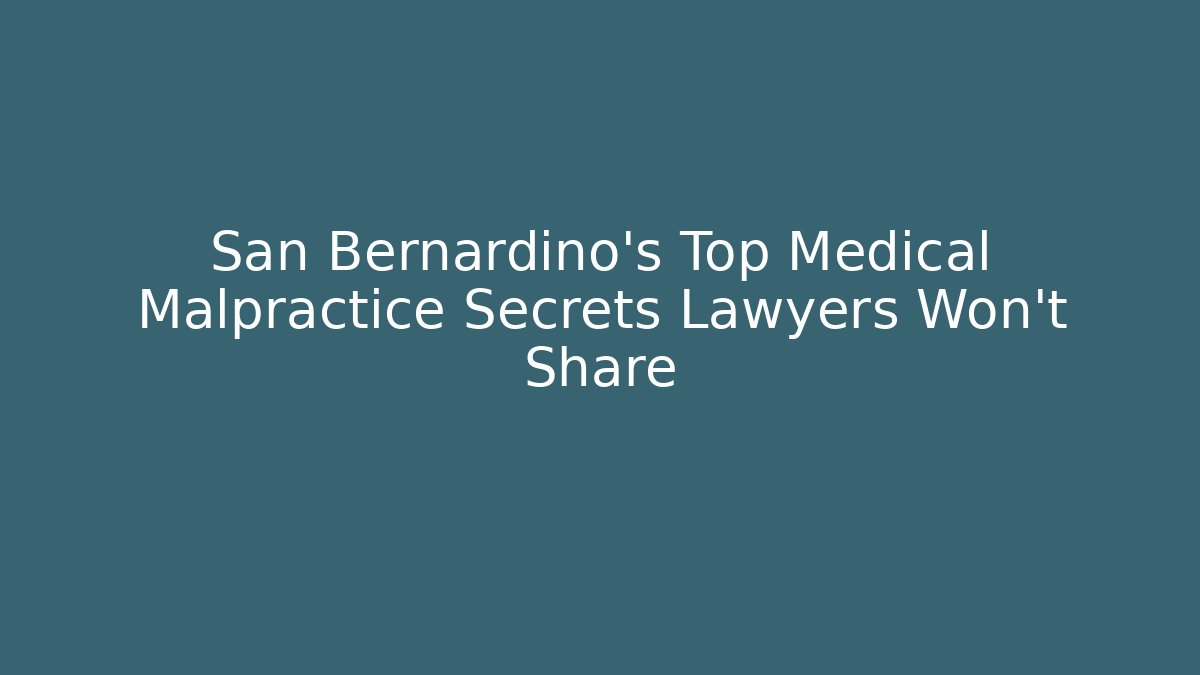 San Bernardino’s Top Medical Malpractice Secrets Lawyers Won’t Share - WealthxGroup