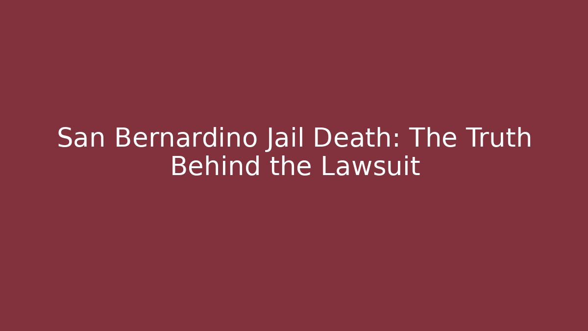 San Bernardino Jail Death: The Truth Behind the Lawsuit
