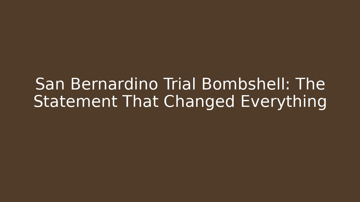 San Bernardino Trial Bombshell: The Statement That Changed Everything - WealthxGroup