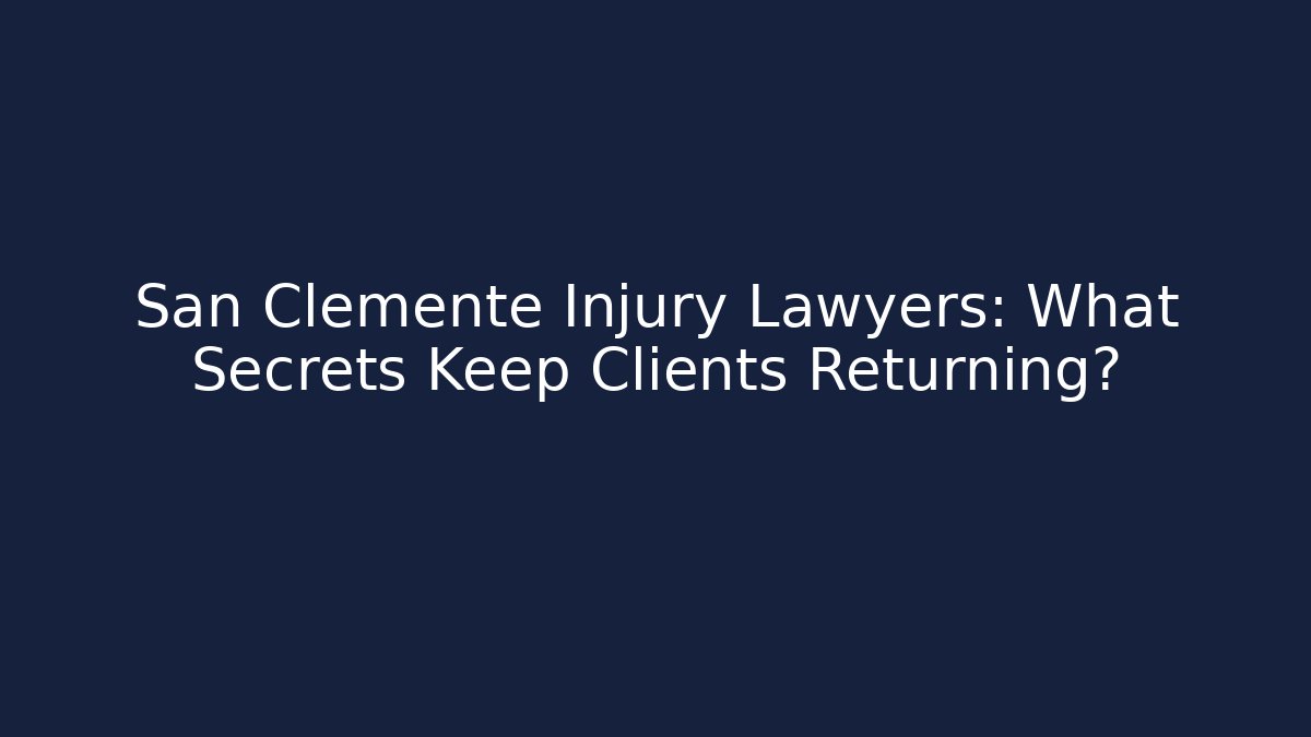 San Clemente Injury Lawyers: What Secrets Keep Clients Returning?