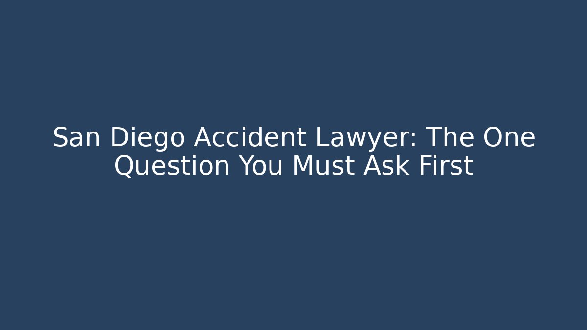 San Diego Accident Lawyer: The One Question You Must Ask First