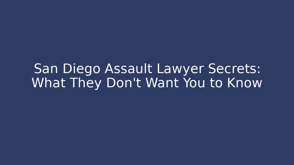 San Diego Assault Lawyer Secrets: What They Don't Want You to Know - WealthxGroup