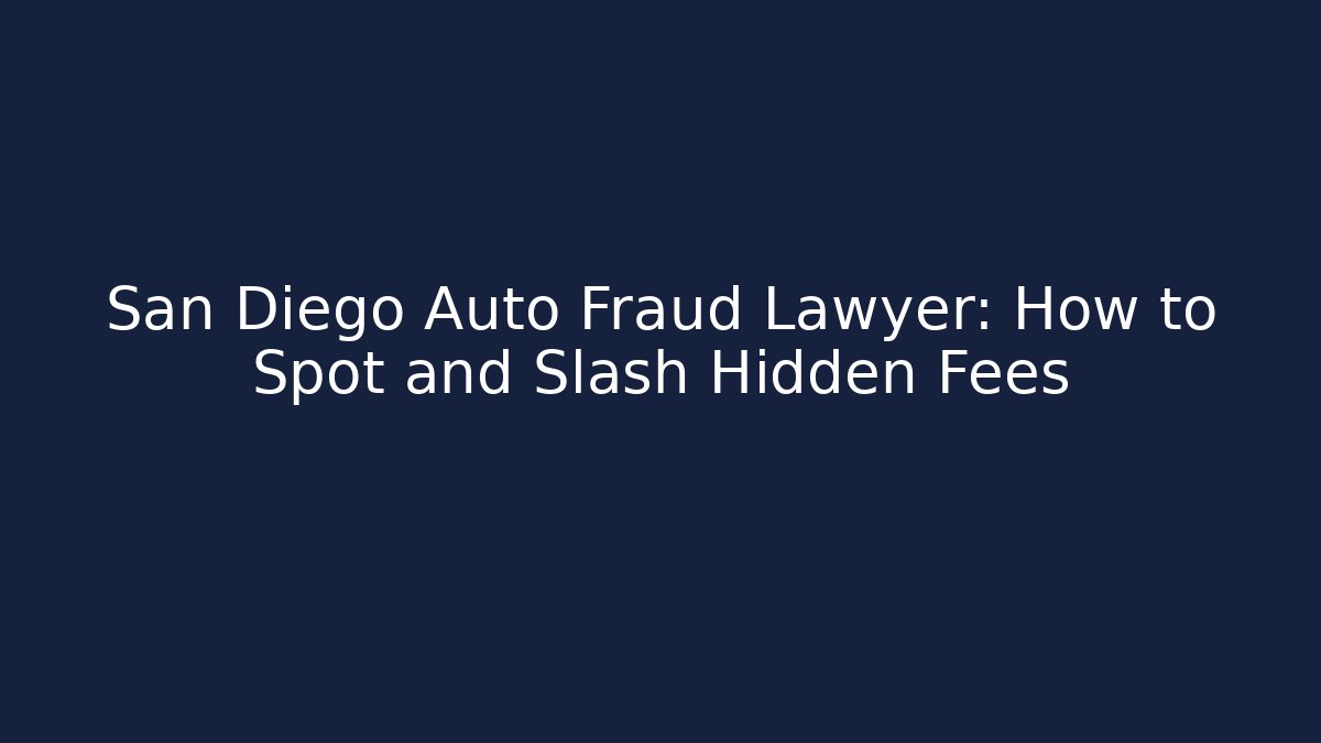 San Diego Auto Fraud Lawyer: How to Spot and Slash Hidden Fees