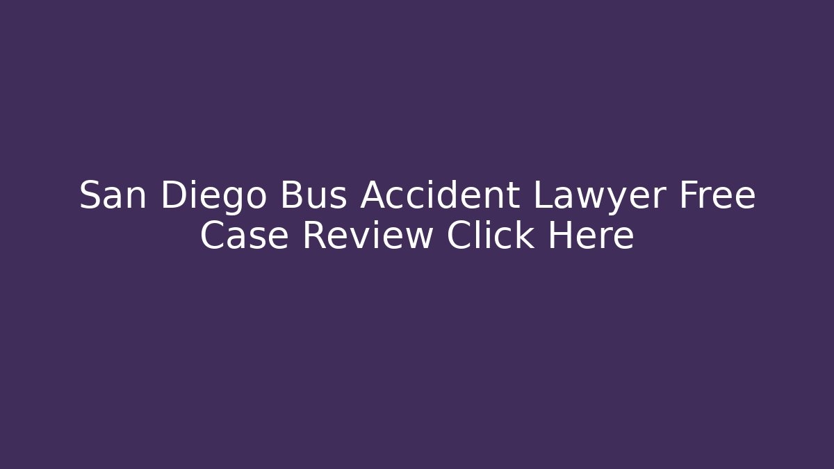 San Diego Bus Accident Lawyer Free Case Review Click Here