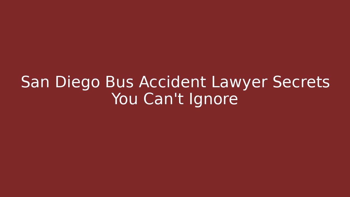 San Diego Bus Accident Lawyer Secrets You Can't Ignore
